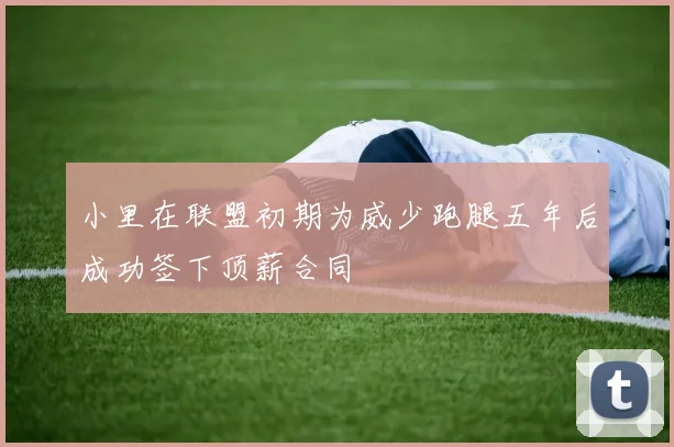小里在联盟初期为威少跑腿五年后成功签下顶薪合同
