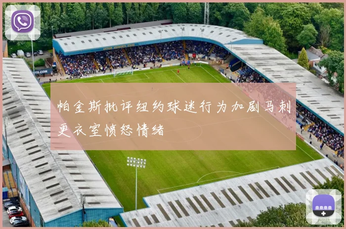 帕金斯批评纽约球迷行为加剧马刺更衣室愤怒情绪
